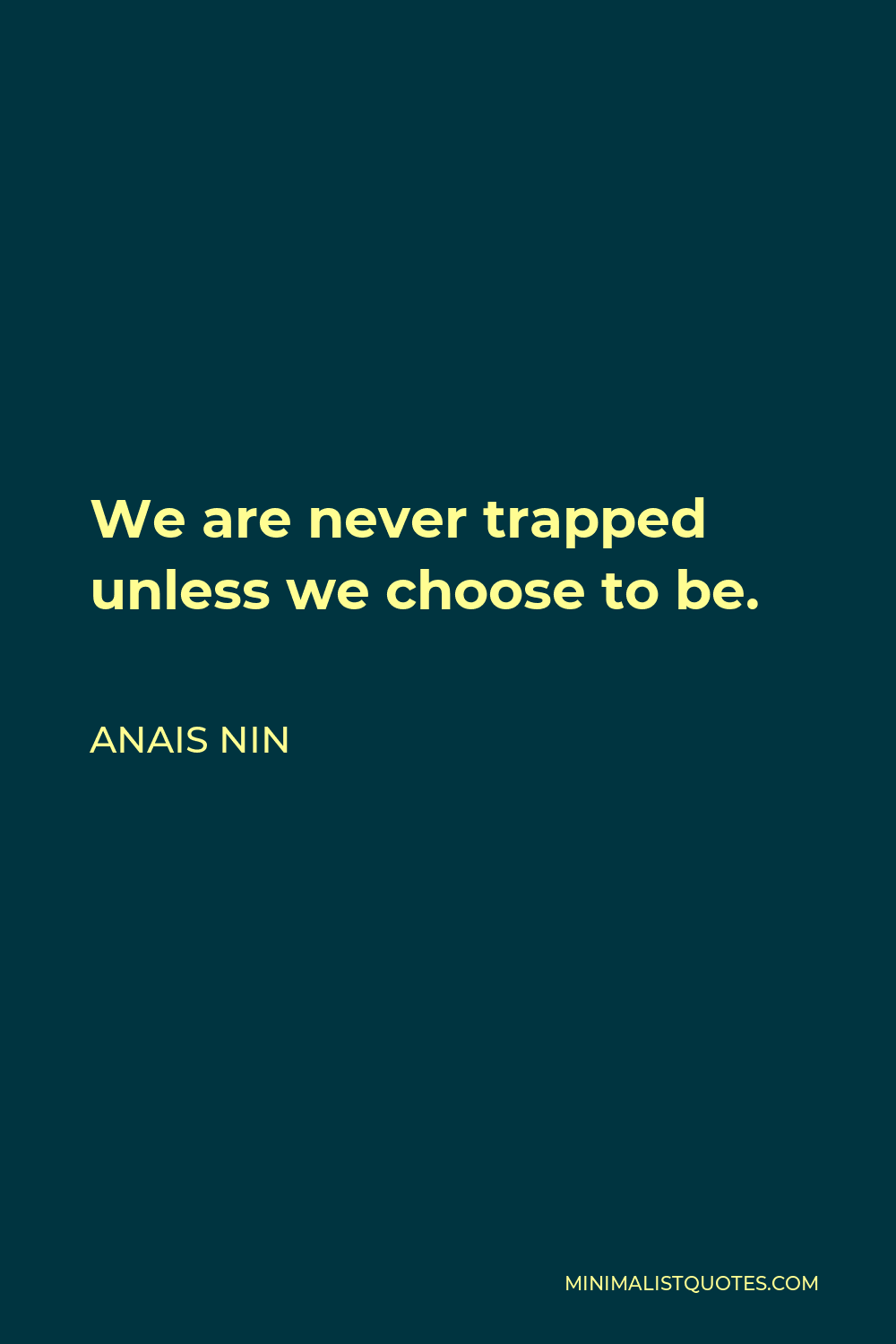 Anais Nin Quote - We are never trapped unless we choose to be.