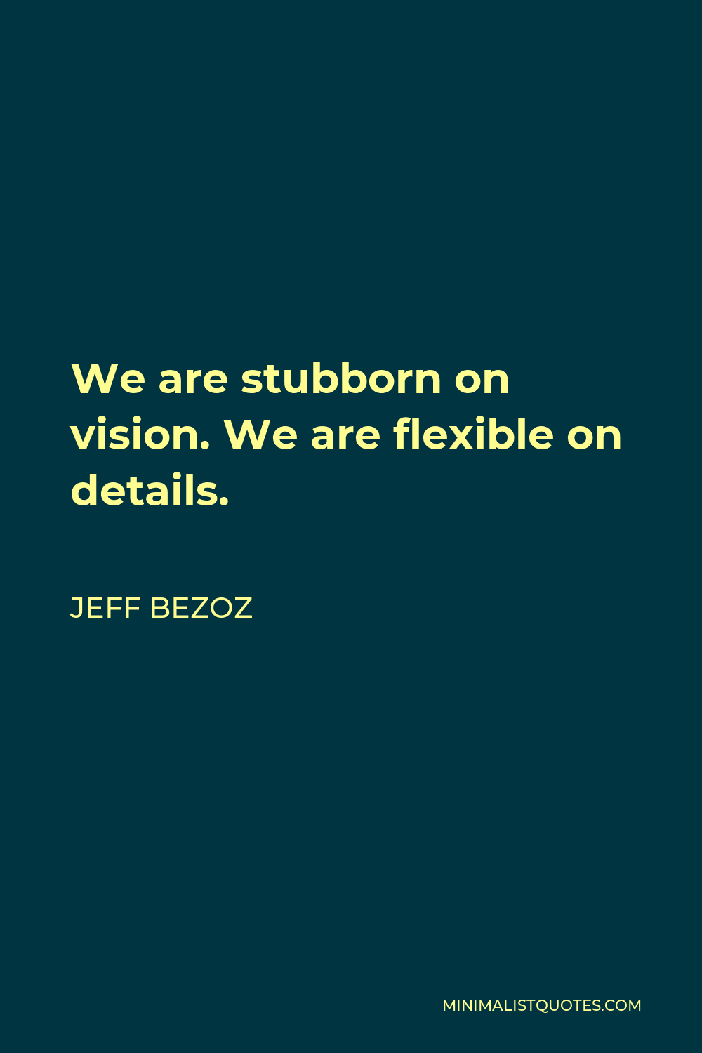 Jeff Bezoz Quote - We are stubborn on vision. We are flexible on details.