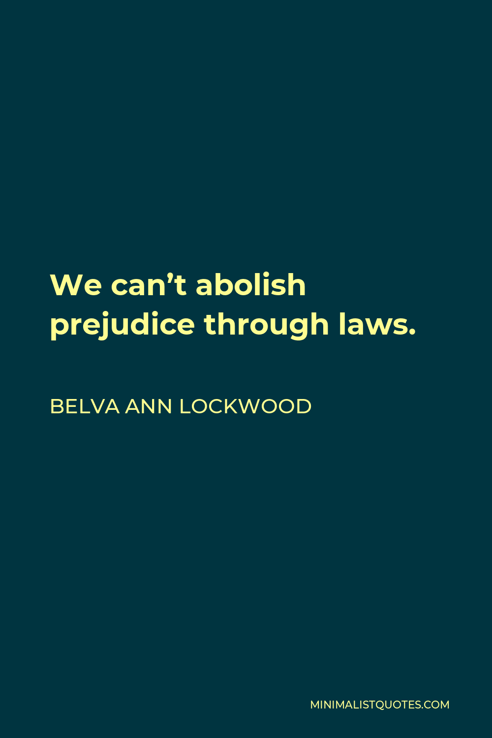 Belva Ann Lockwood Quote - We can’t abolish prejudice through laws.