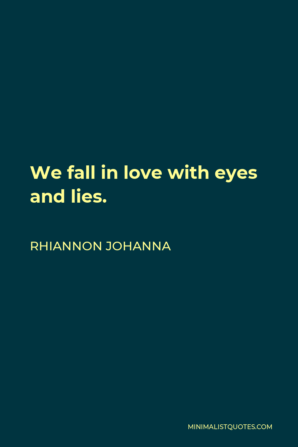Rhiannon Johanna Quote - We fall in love with eyes and lies.
