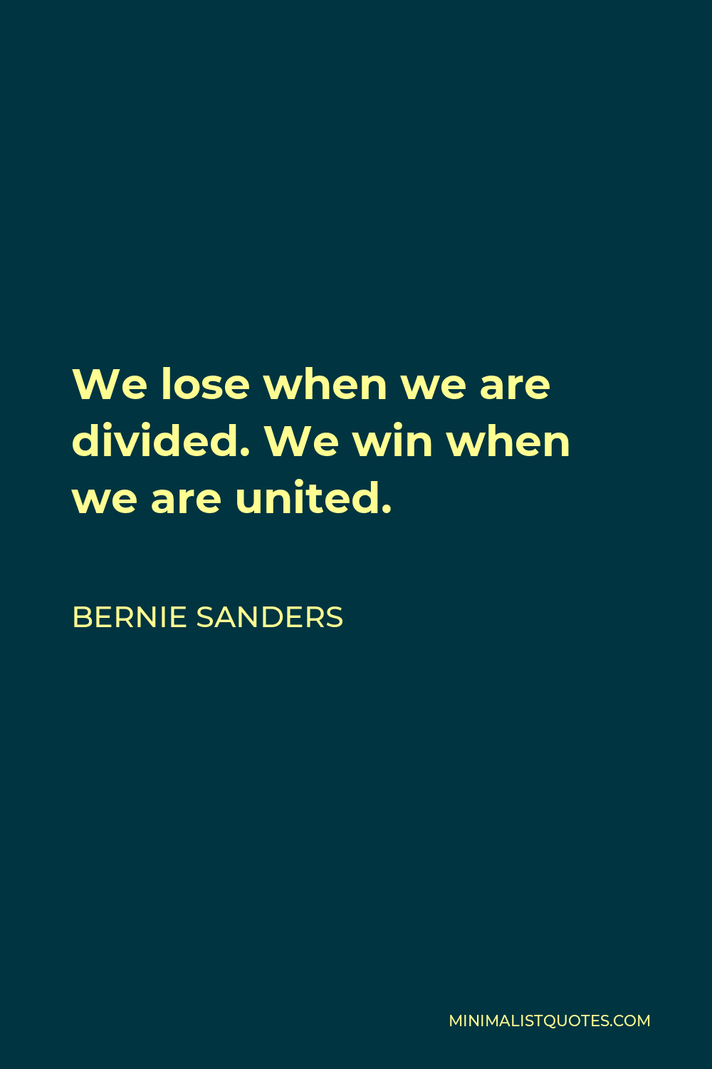 Bernie Sanders Quote - We lose when we are divided. We win when we are united.