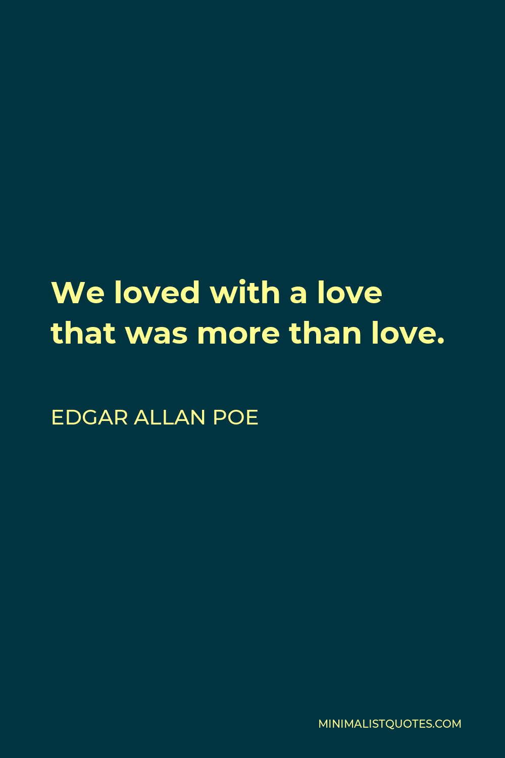 Edgar Allan Poe Quote: We loved with a love that was more than love.