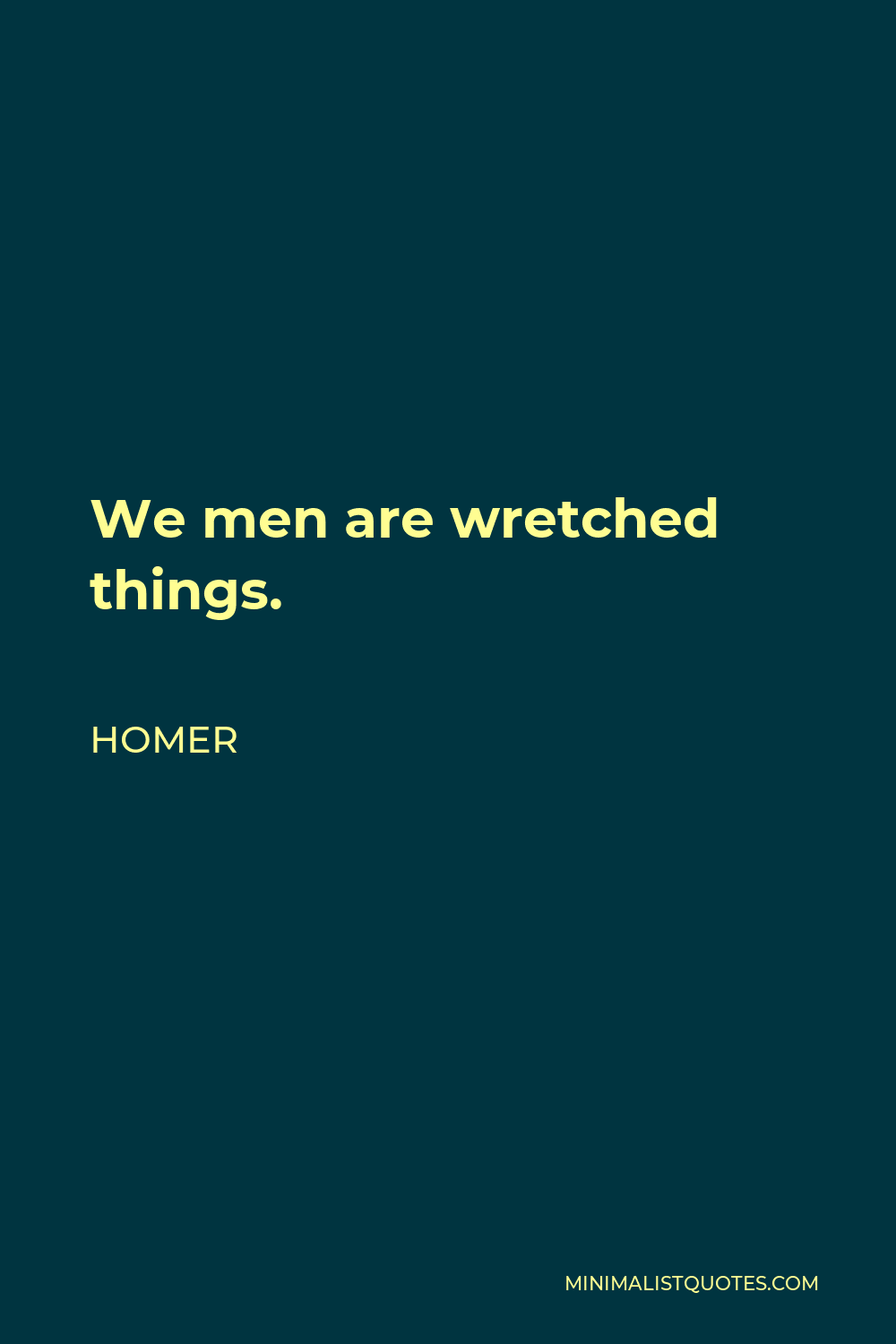 Homer Quote - We men are wretched things.