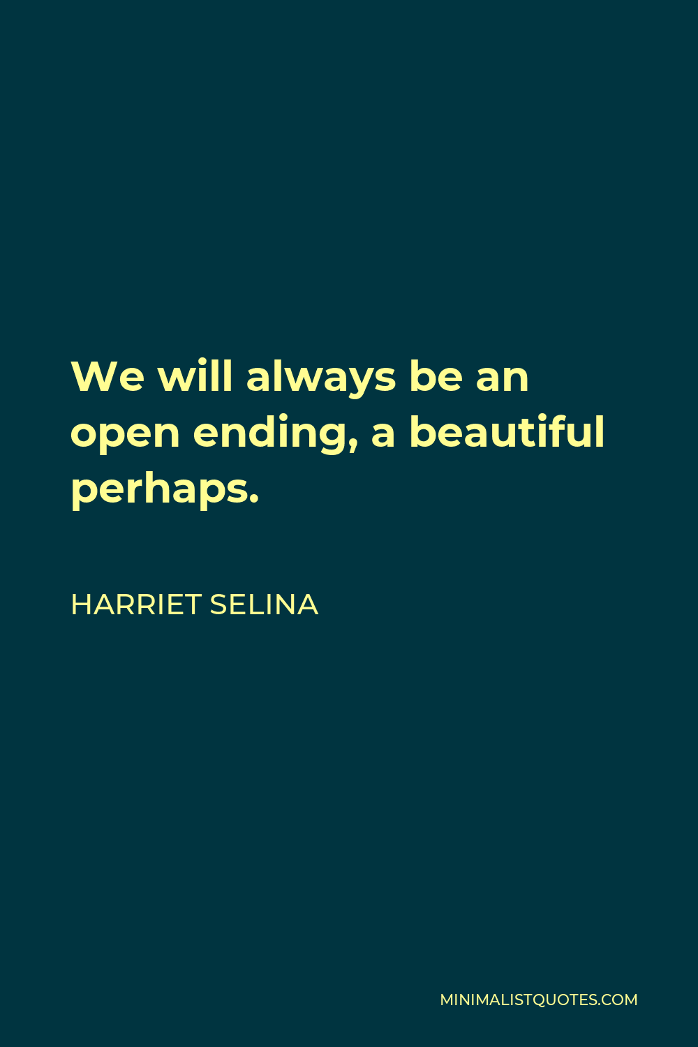 Harriet Selina Quote - We will always be an open ending, a beautiful perhaps.