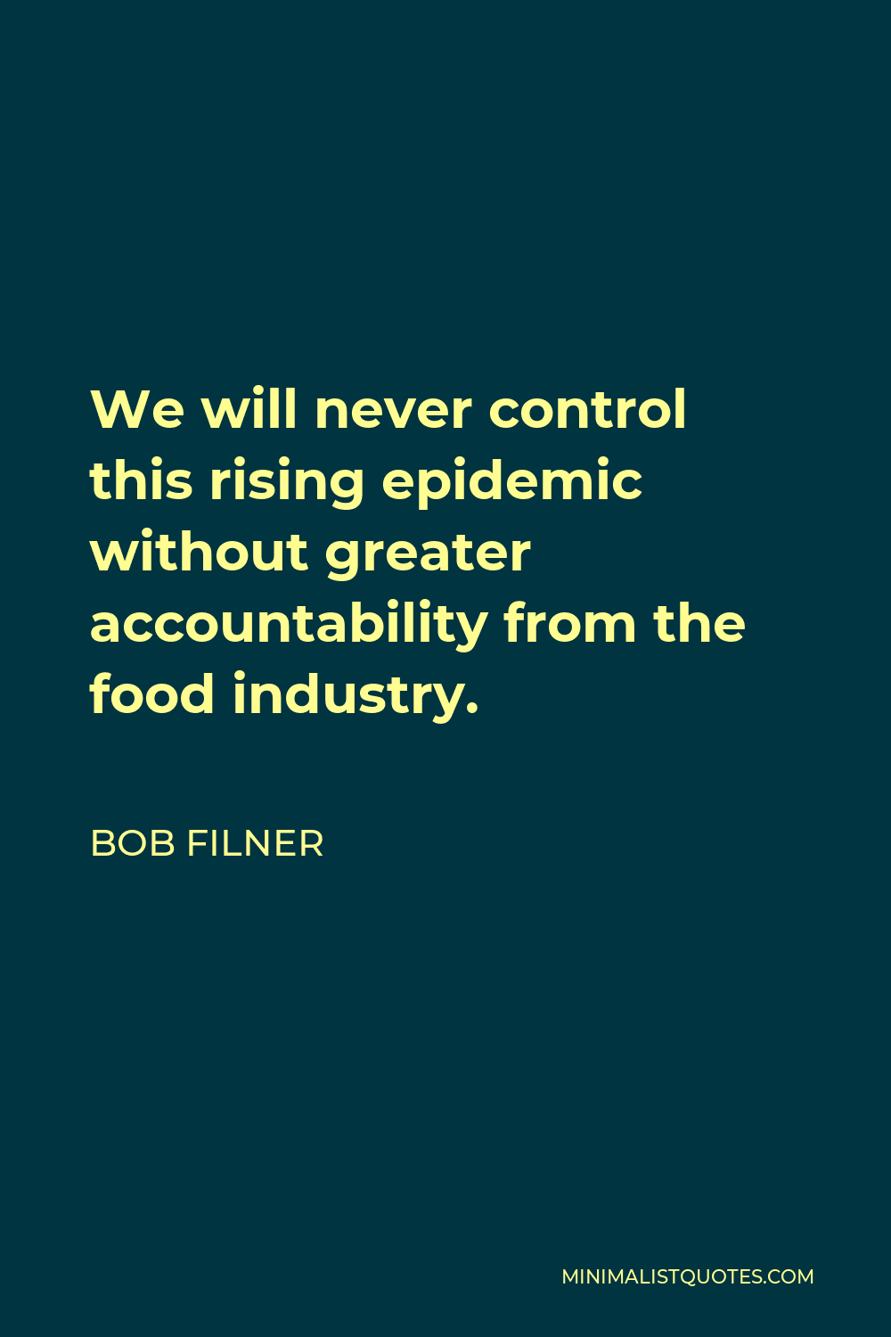 Bob Filner Quote - We will never control this rising epidemic without greater accountability from the food industry.