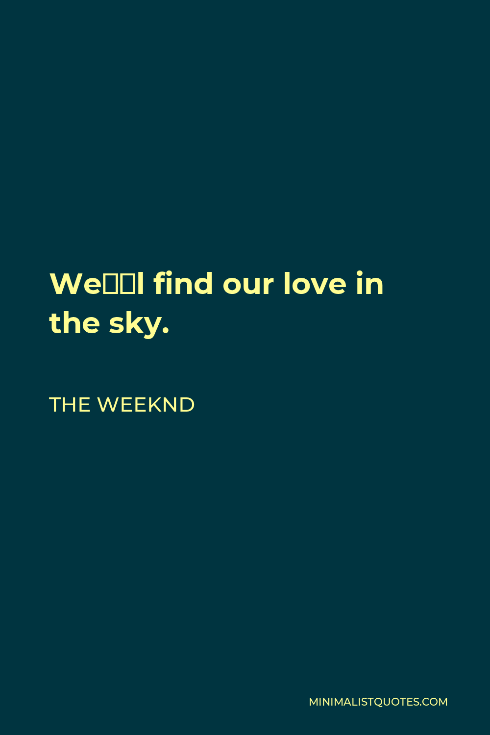 The Weeknd Quote - We’ll find our love in the sky.