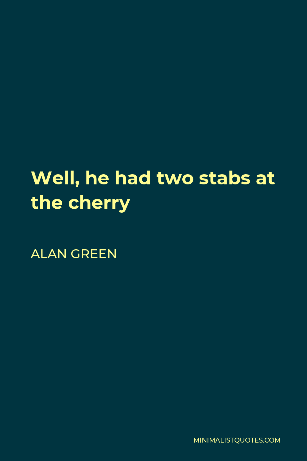 Alan Green Quote - Well, he had two stabs at the cherry