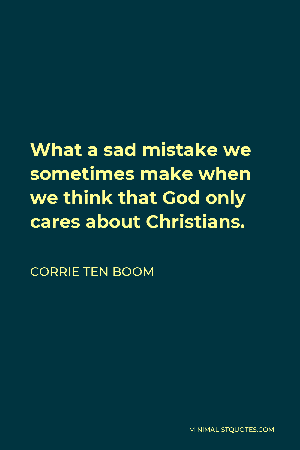 Corrie ten Boom Quote - What a sad mistake we sometimes make when we think that God only cares about Christians.