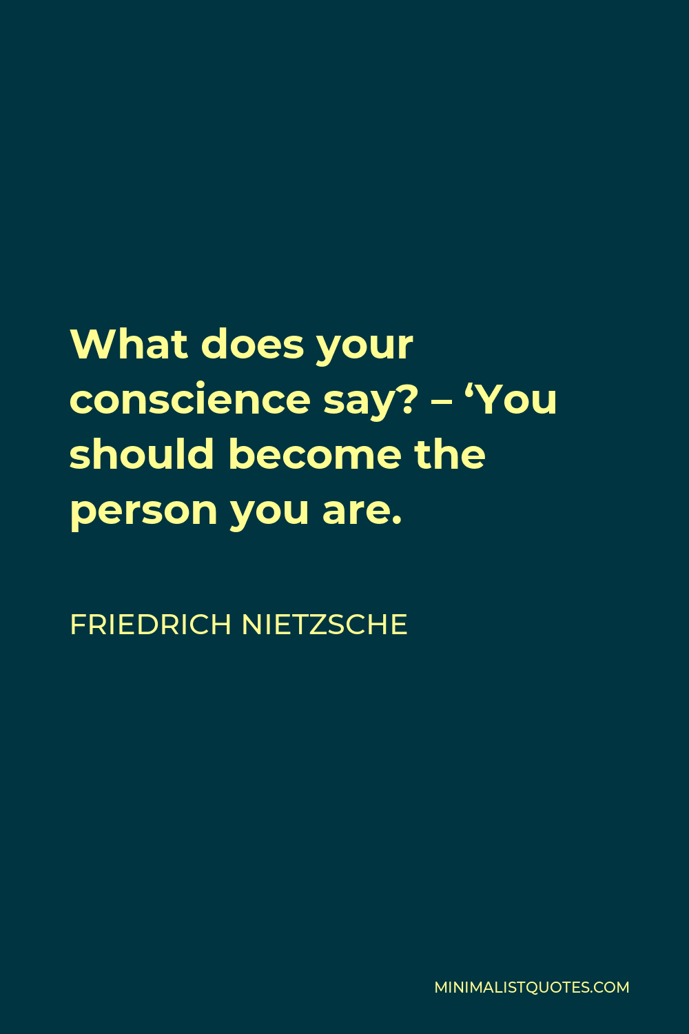 Friedrich Nietzsche Quote - What does your conscience say? – ‘You should become the person you are.