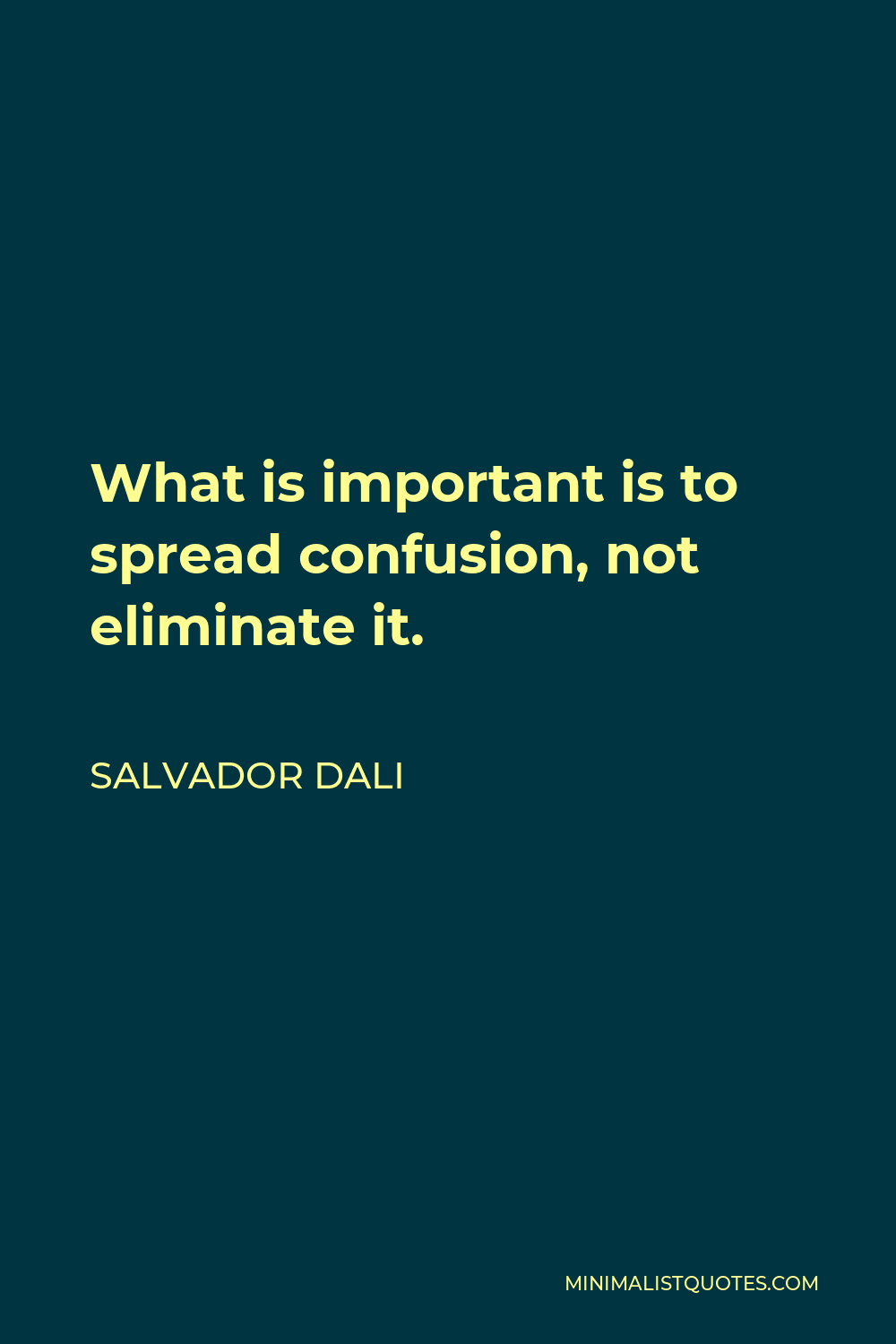 Salvador Dali Quote - What is important is to spread confusion, not eliminate it.