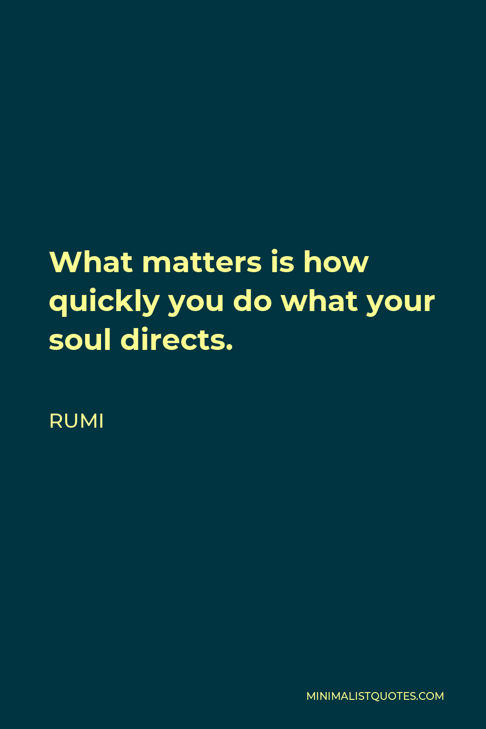 Rumi Quote - What matters is how quickly you do what your soul directs.