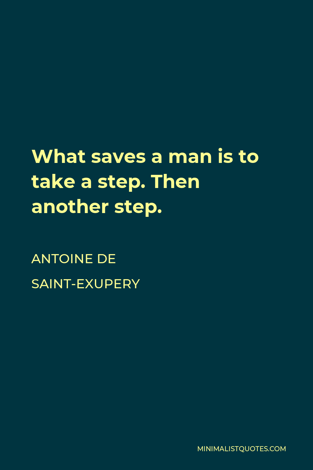 Antoine de Saint-Exupery Quote - What saves a man is to take a step. Then another step.