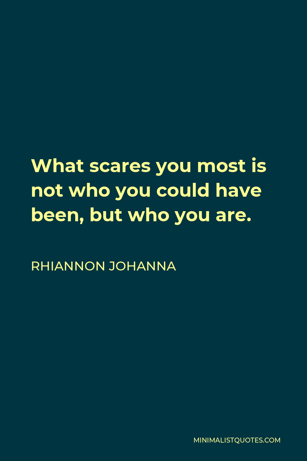 Rhiannon Johanna Quote - What scares you most is not who you could have been, but who you are.