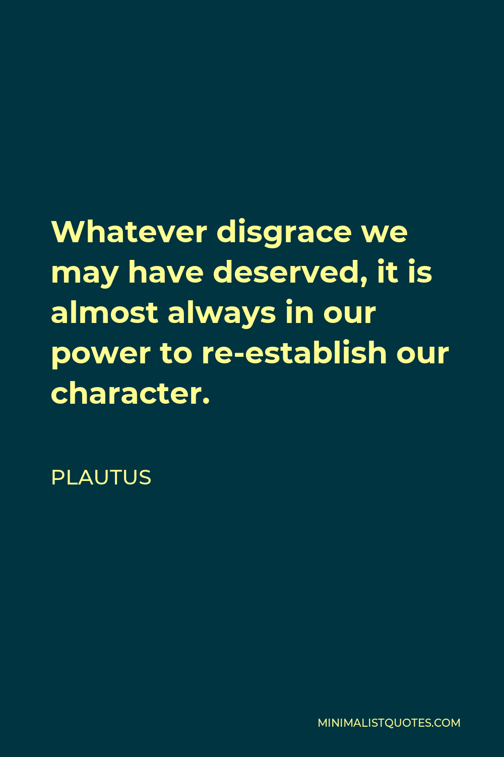 Plautus Quote - Whatever disgrace we may have deserved, it is almost always in our power to re-establish our character.