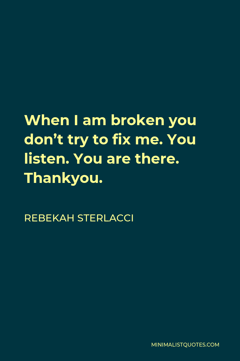 Rebekah Sterlacci Quote: When I am broken you don't try to fix me ...