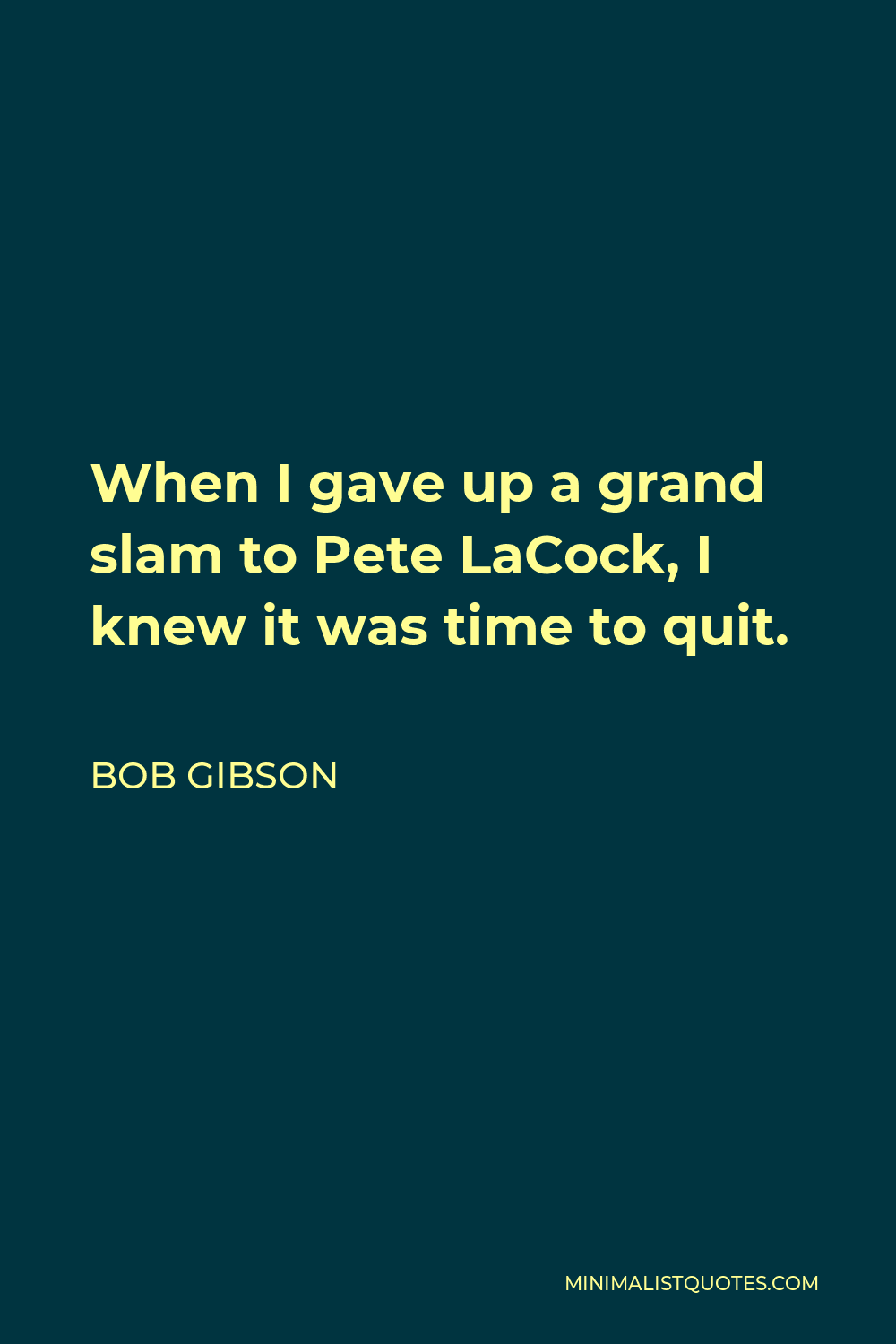 Bob Gibson Quote: “When I gave up a grand slam to Pete LaCock, I knew it