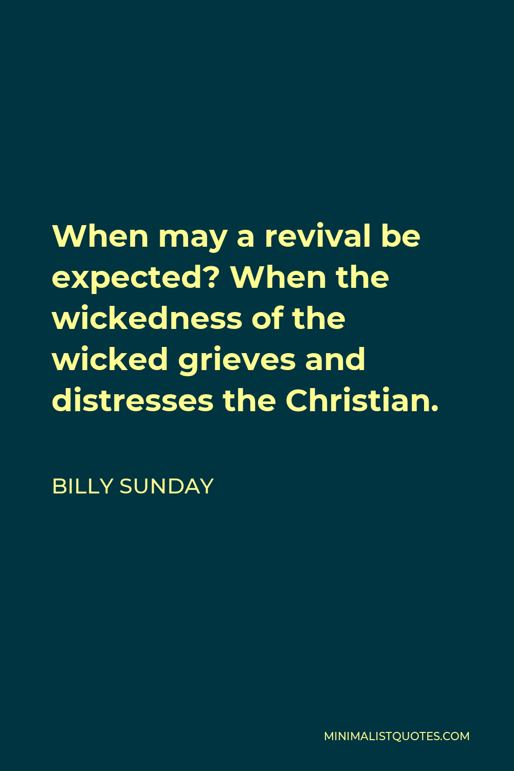 Billy Sunday Quote - When may a revival be expected? When the wickedness of the wicked grieves and distresses the Christian.