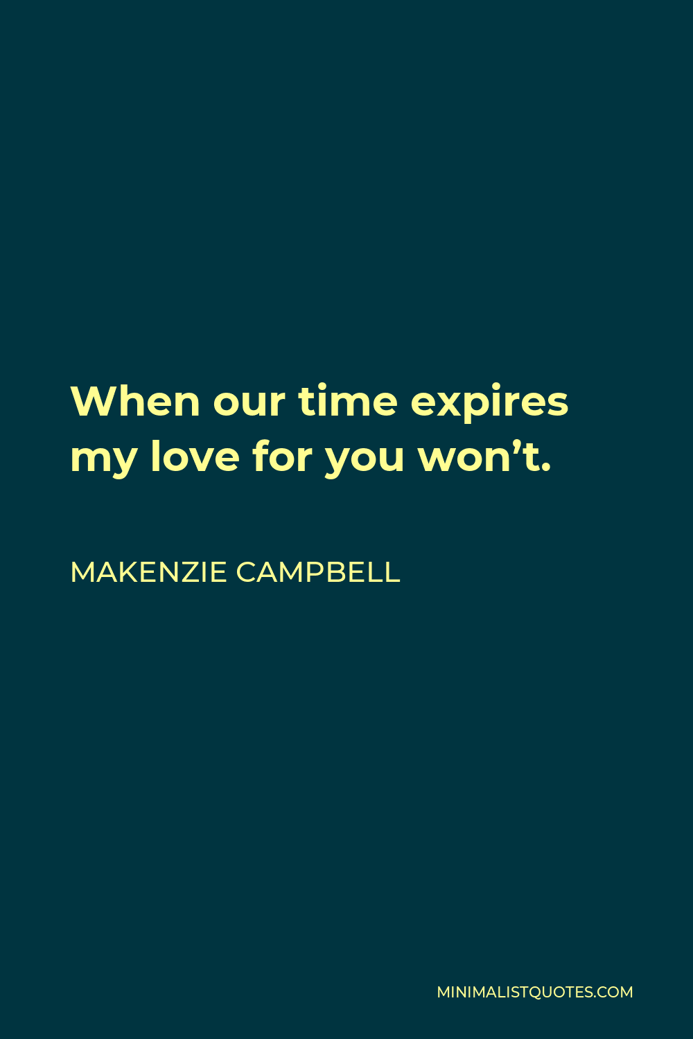 Makenzie Campbell Quote - When our time expires my love for you won’t.