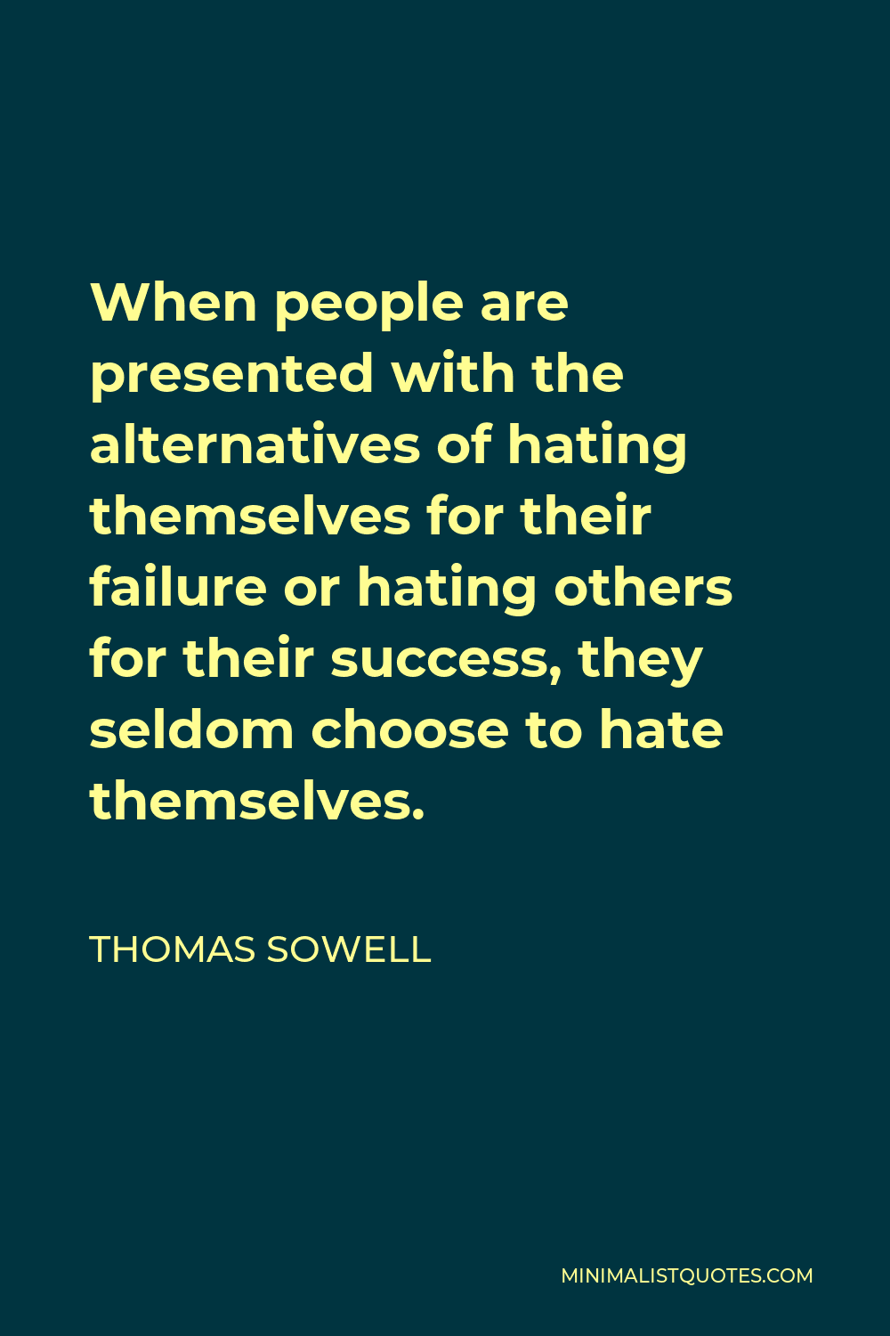 Thomas Sowell Quote - When people are presented with the alternatives of hating themselves for their failure or hating others for their success, they seldom choose to hate themselves.