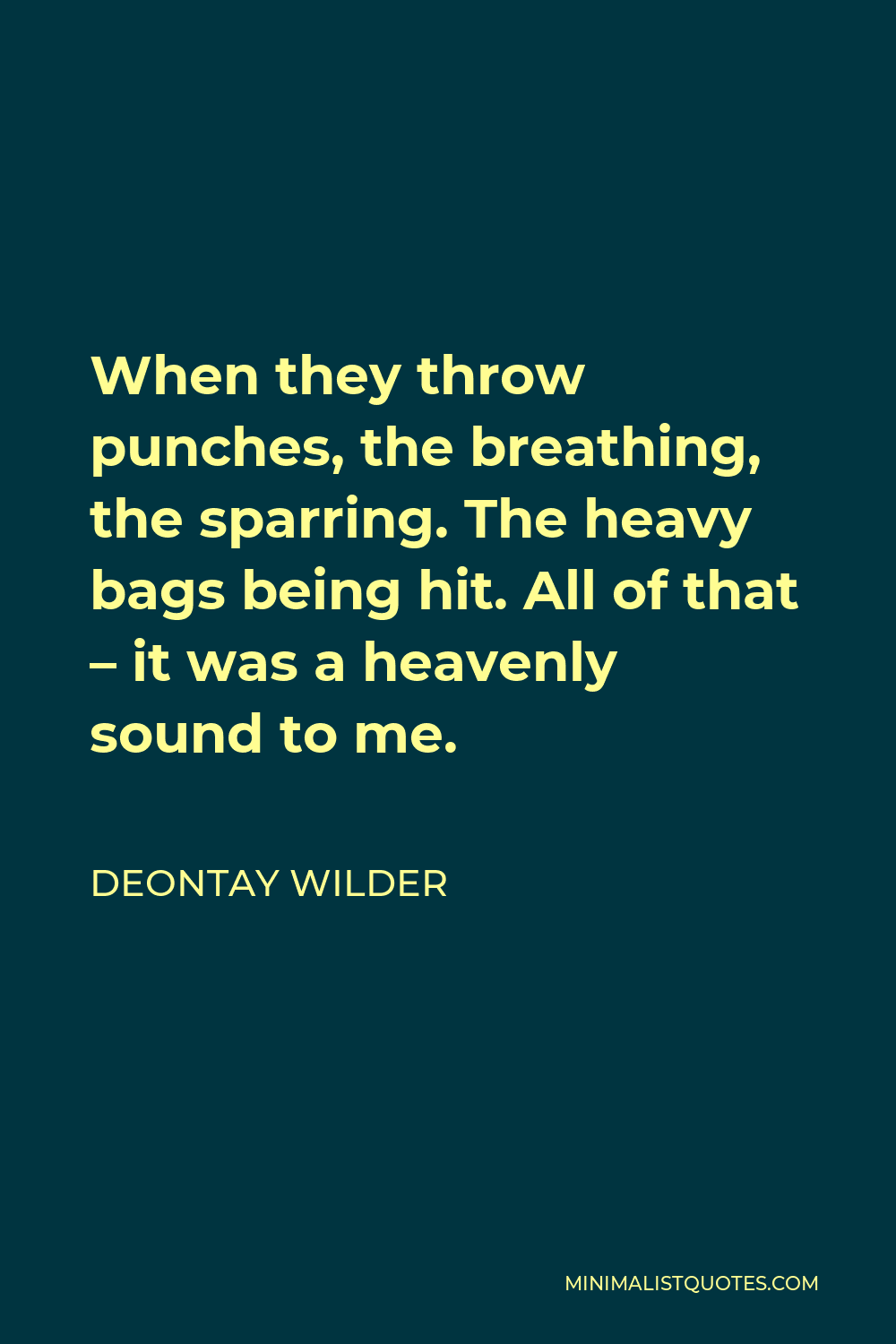 Deontay Wilder Quote - When they throw punches, the breathing, the sparring. The heavy bags being hit. All of that – it was a heavenly sound to me.