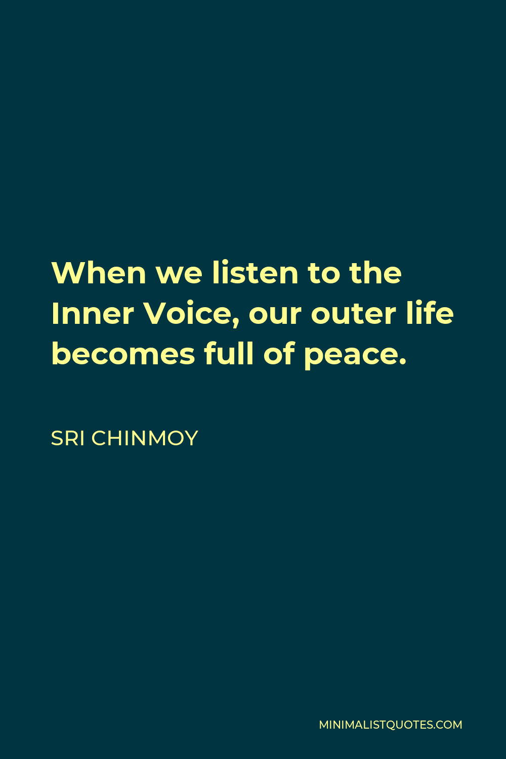 Sri Chinmoy Quote - When we listen to the Inner Voice, our outer life becomes full of peace.