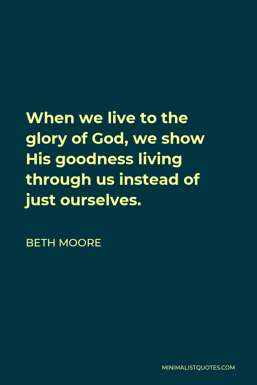 beth-moore-quote-when-we-live-to-the-glory-of-god-we-show-his