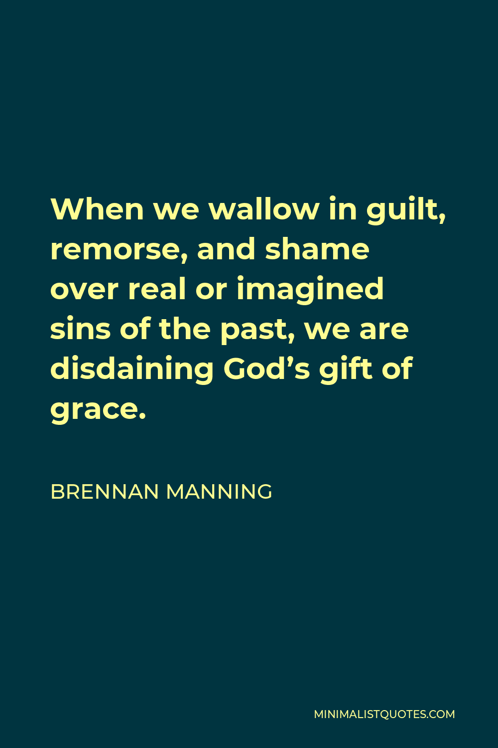 Brennan Manning Quote - When we wallow in guilt, remorse, and shame over real or imagined sins of the past, we are disdaining God’s gift of grace.