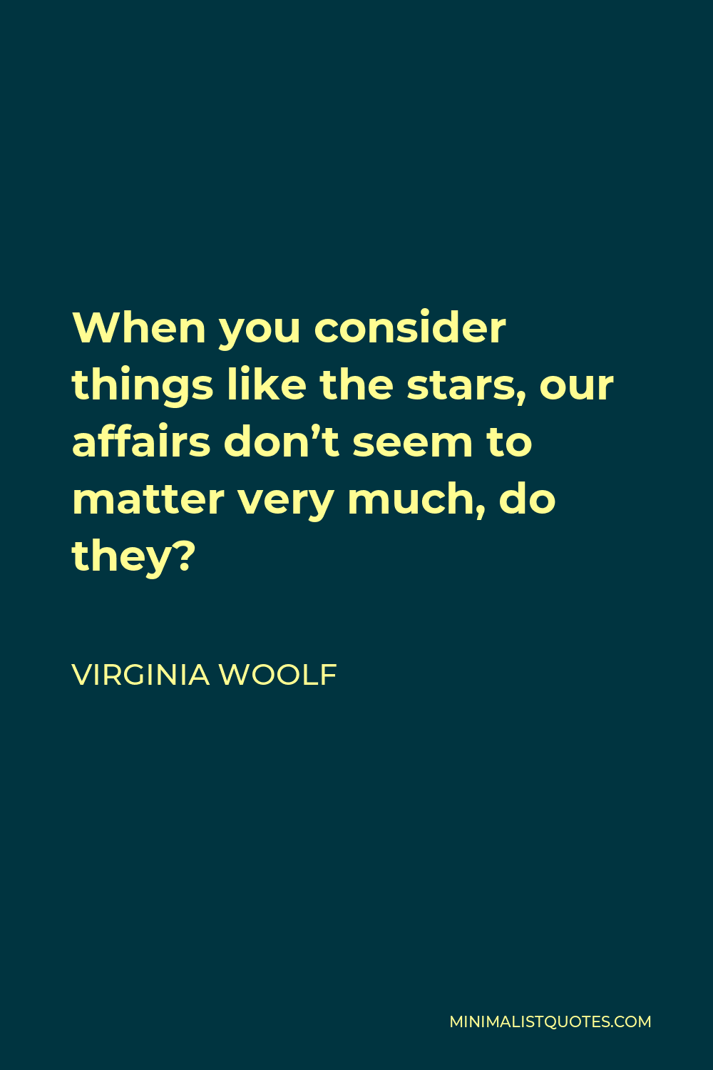 Virginia Woolf Quote - When you consider things like the stars, our affairs don’t seem to matter very much, do they?