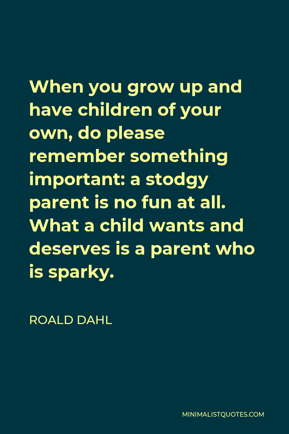 Roald Dahl Quote: When you grow up and have children of your own, do ...
