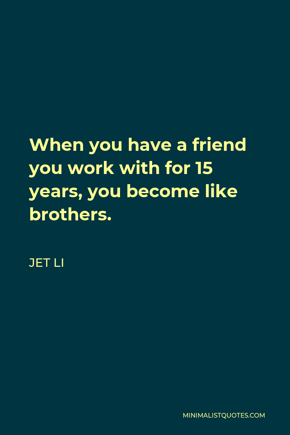Jet Li Quote - When you have a friend you work with for 15 years, you become like brothers.