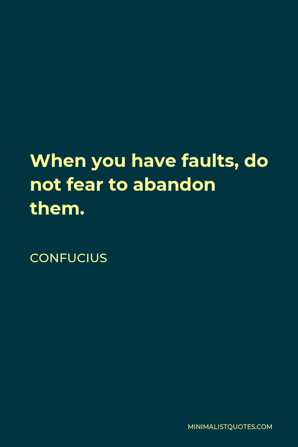 Confucius Quote - When you have faults, do not fear to abandon them.