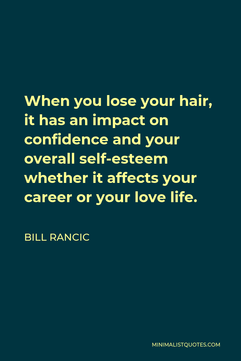 Bill Rancic Quote - When you lose your hair, it has an impact on confidence and your overall self-esteem whether it affects your career or your love life.