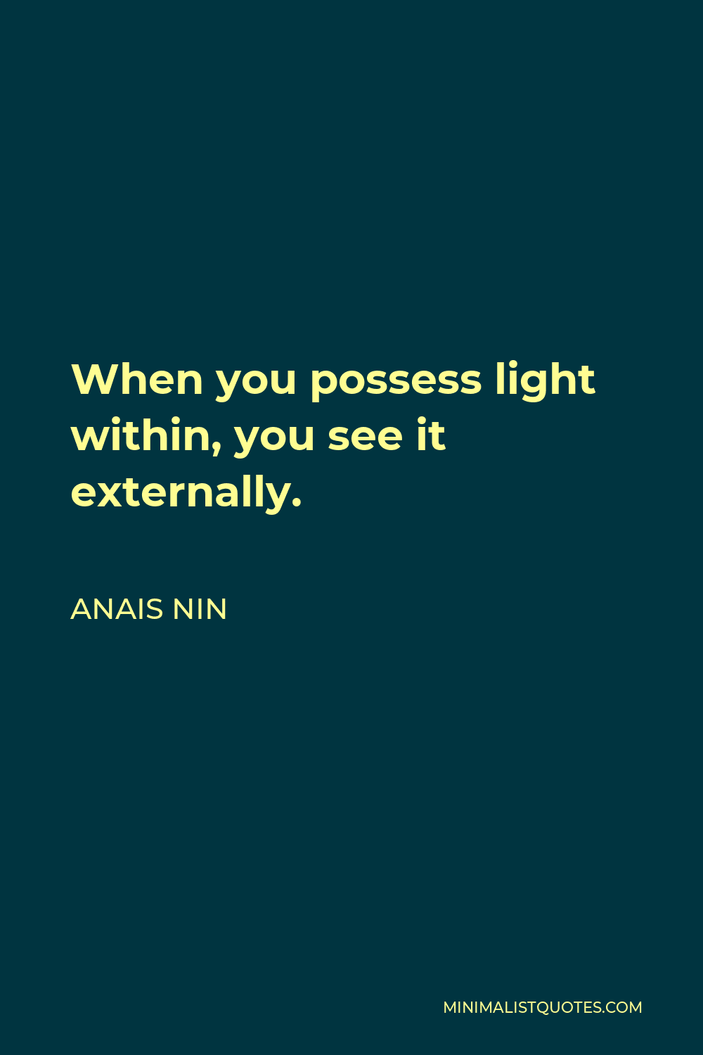 Anais Nin Quote - When you possess light within, you see it externally.