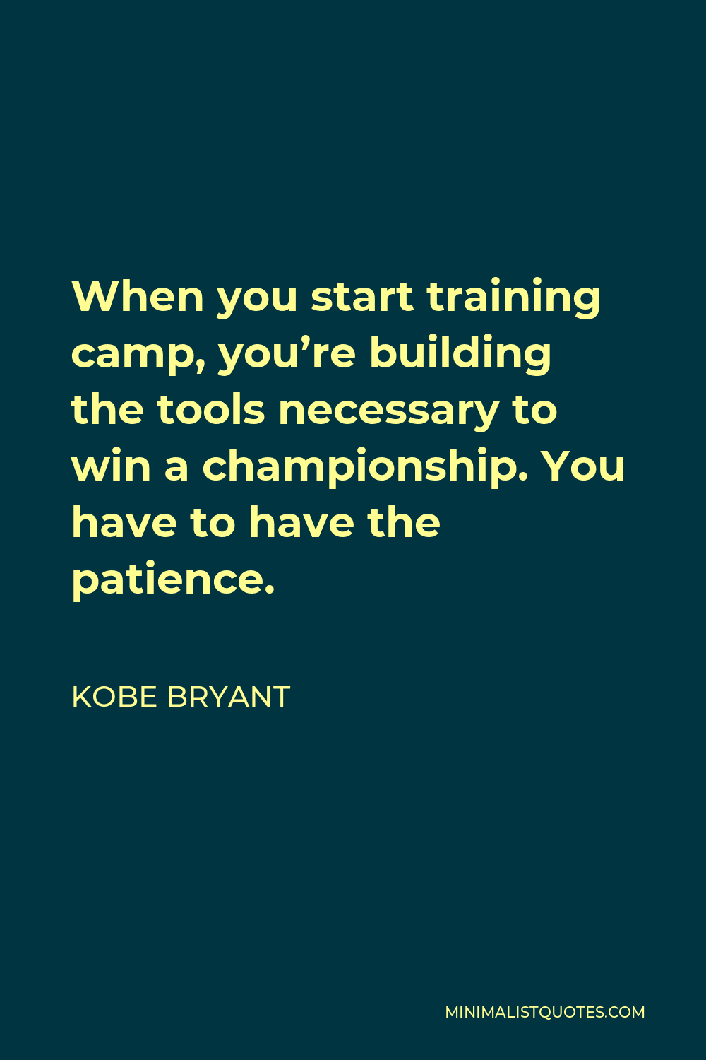 Kobe Bryant Quote - When you start training camp, you’re building the tools necessary to win a championship. You have to have the patience.