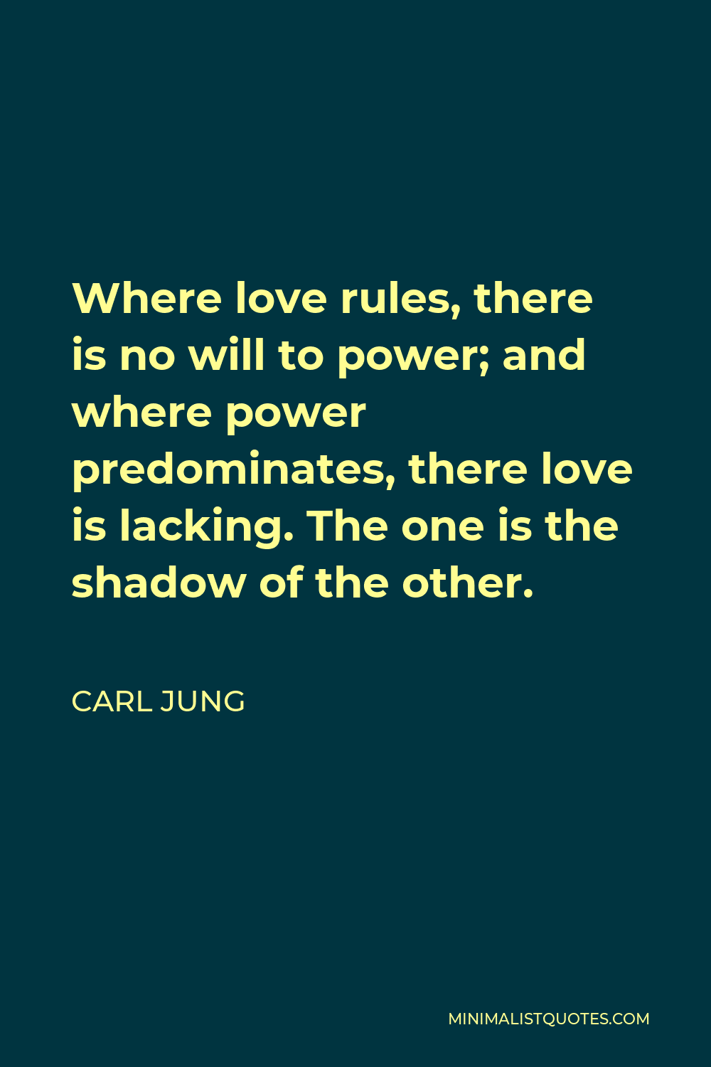 Carl Jung Quote - Where love rules, there is no will to power; and where power predominates, there love is lacking. The one is the shadow of the other.