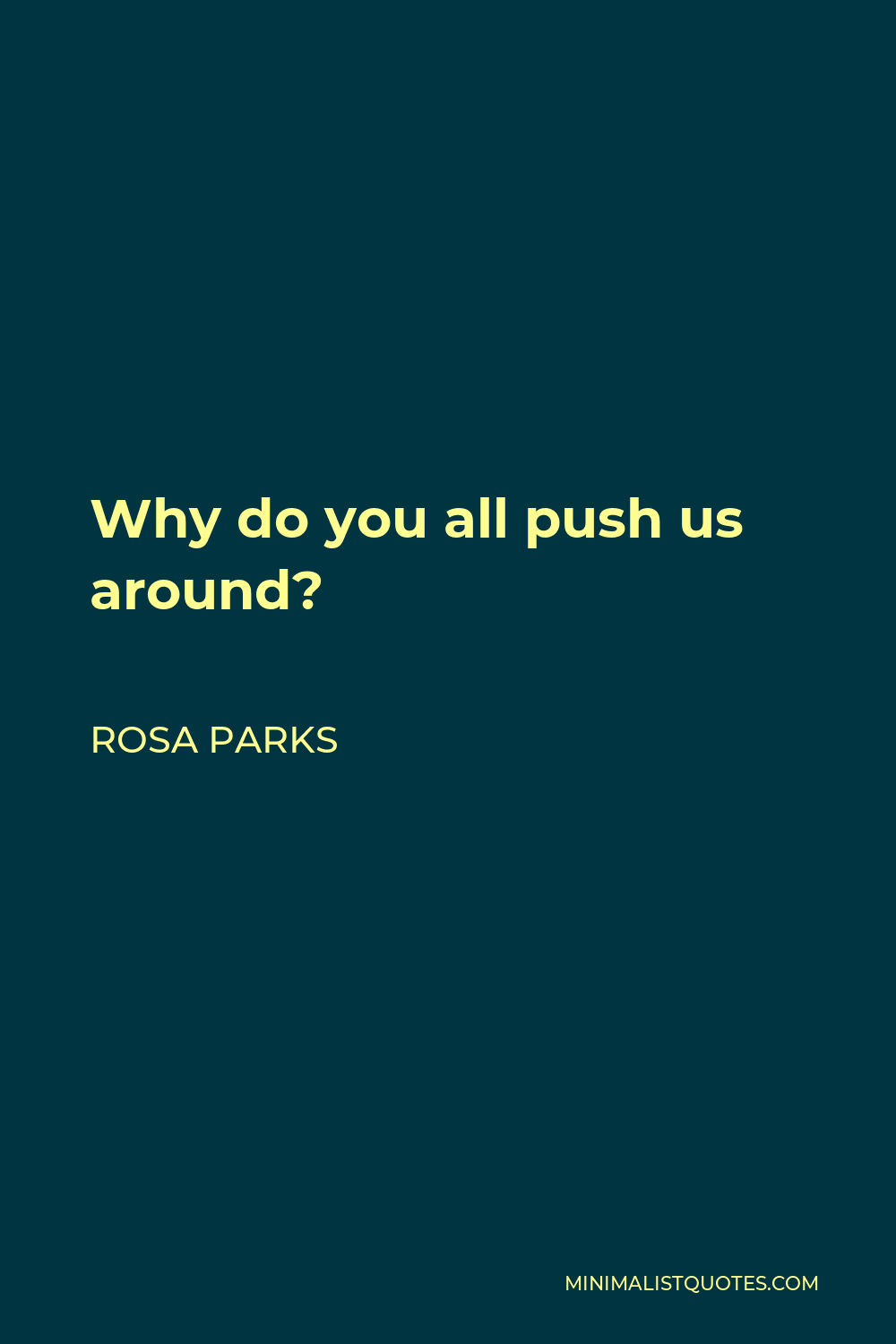 Rosa Parks Quote - Why do you all push us around?