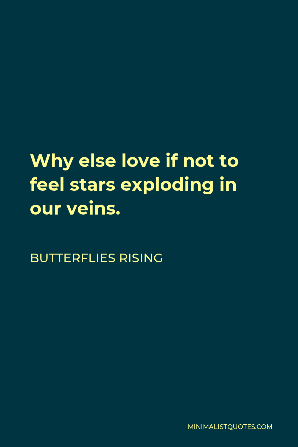 Butterflies Rising Quote - Why else love if not to feel stars exploding in our veins.