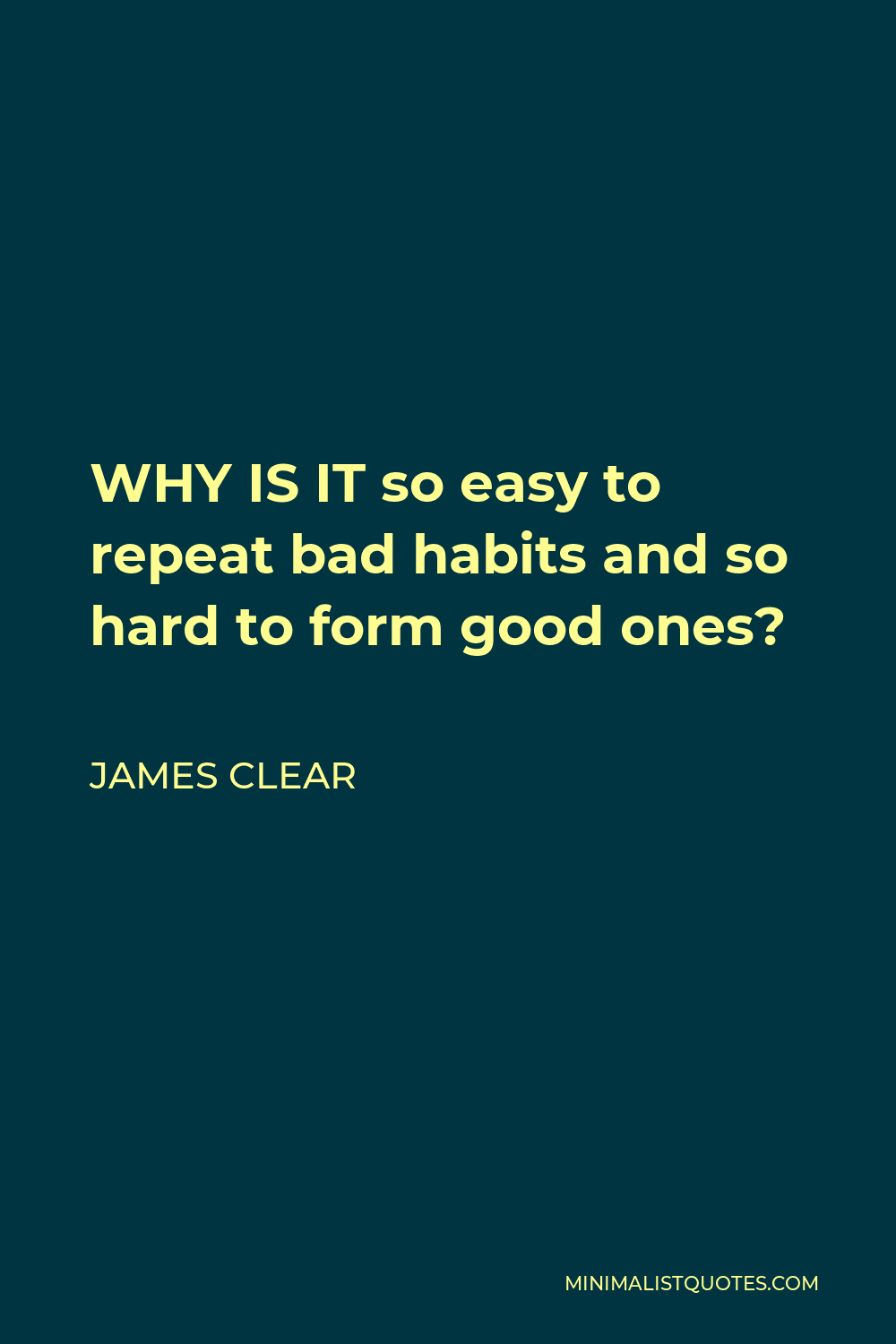 James Clear Quote: WHY IS IT so easy to repeat bad habits and so hard ...