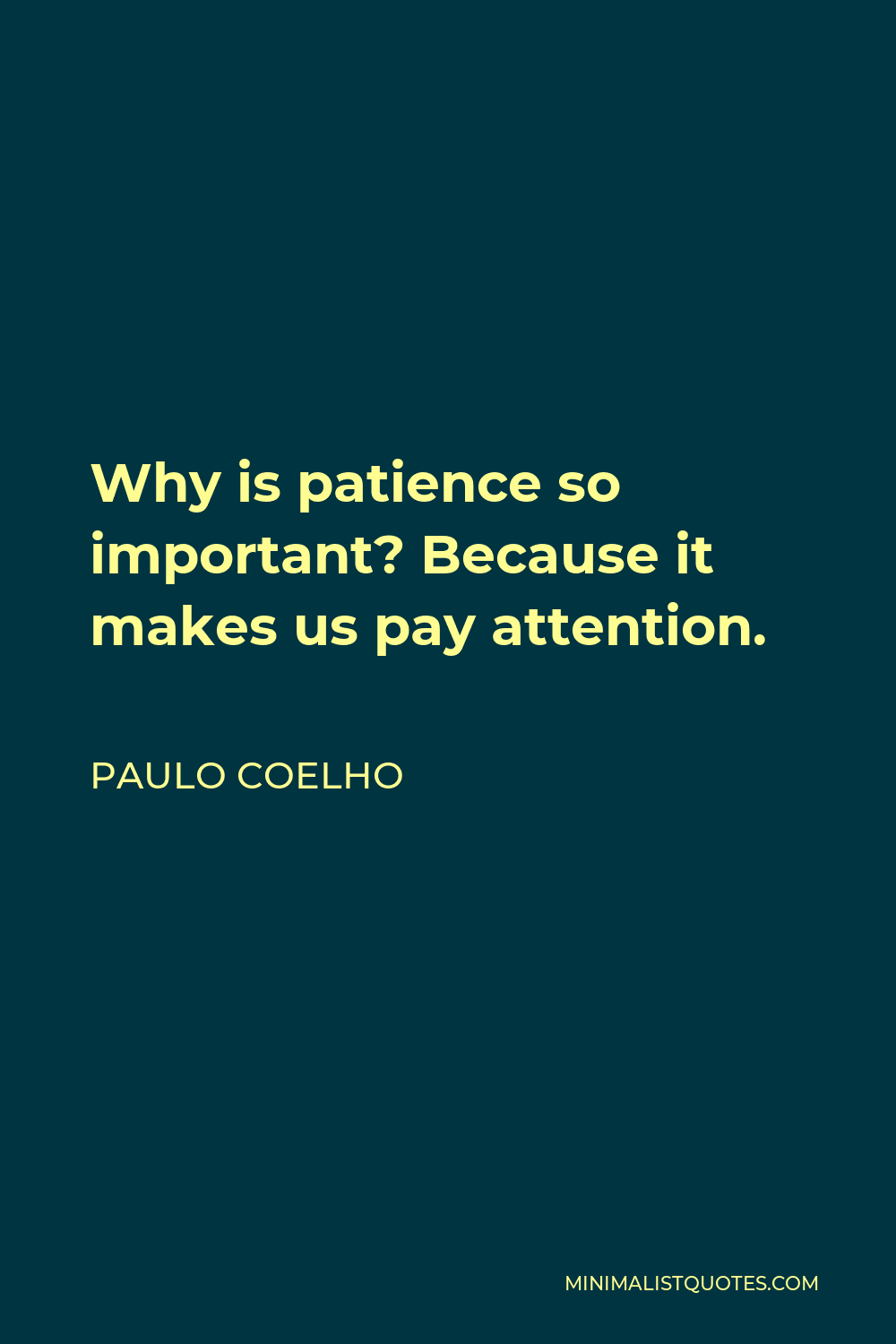 Paulo Coelho Quote - Why is patience so important? Because it makes us pay attention.