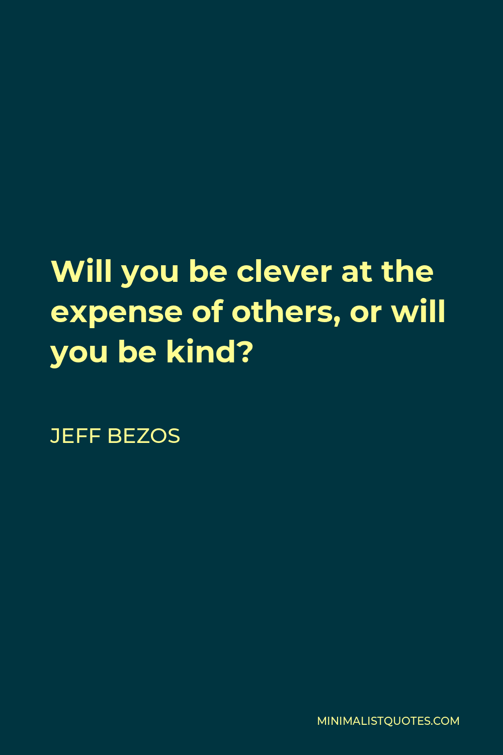 Jeff Bezos Quote - Will you be clever at the expense of others, or will you be kind?