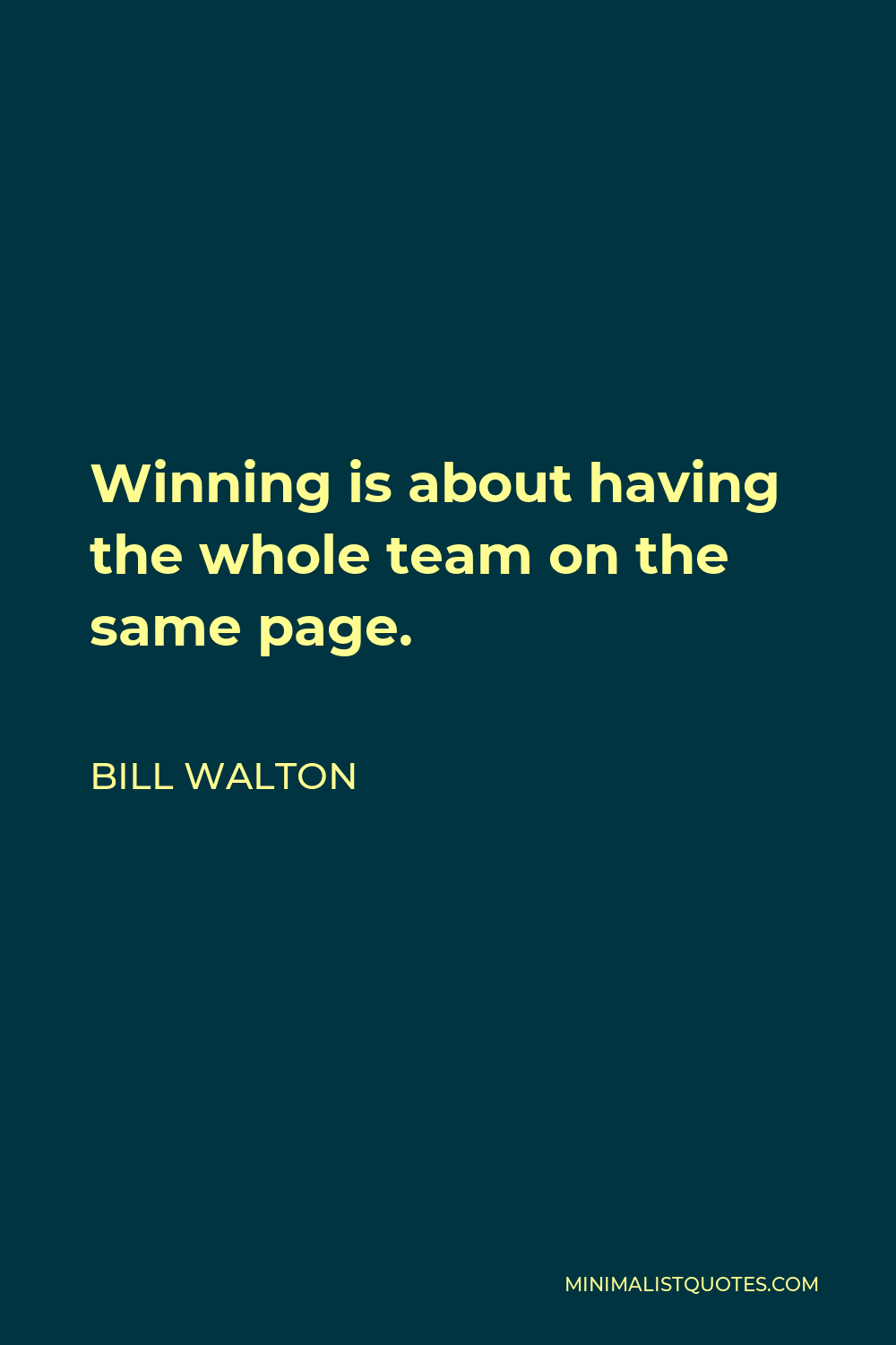 Bill Walton Quote - Winning is about having the whole team on the same page.