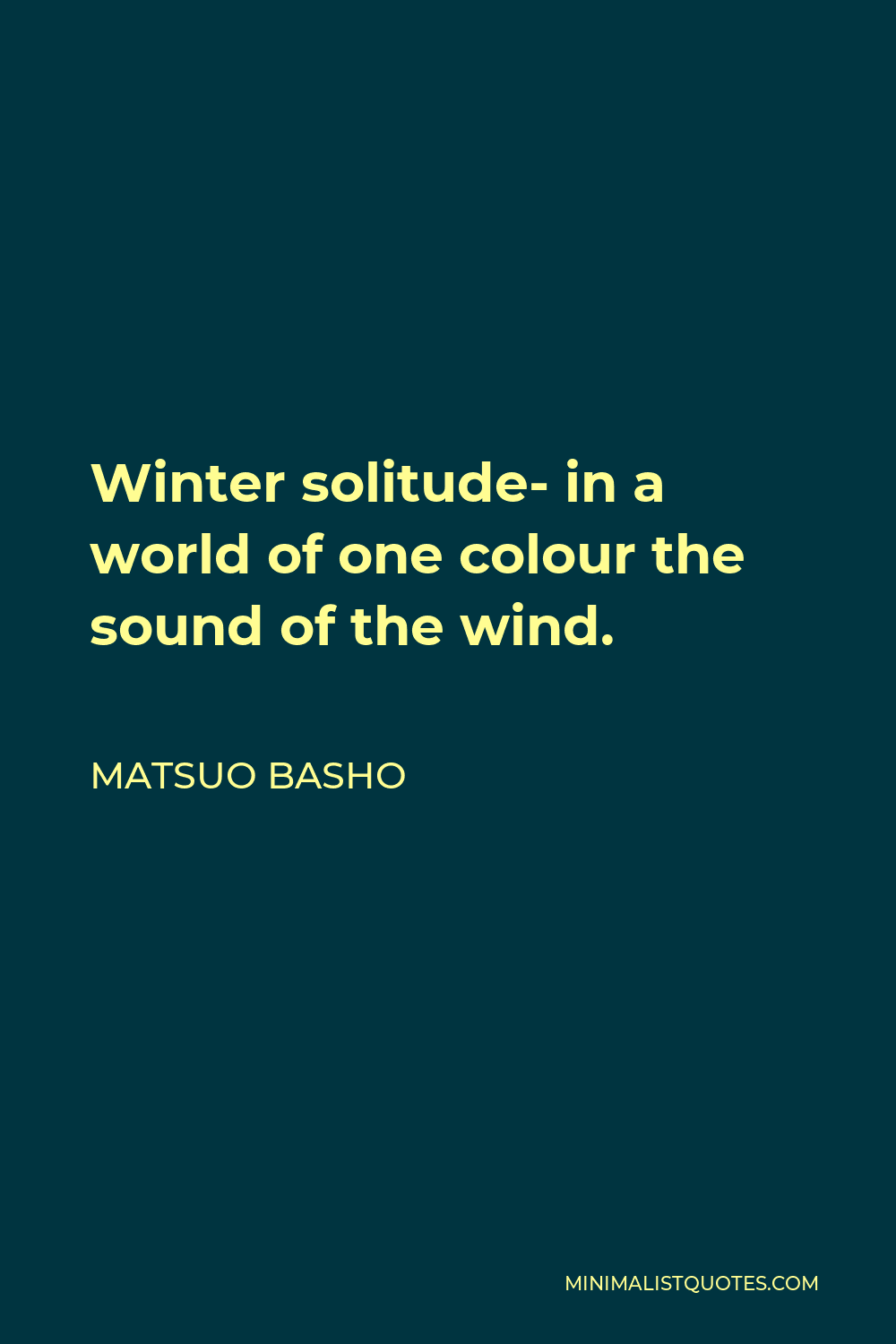 Matsuo Basho Quote - Winter solitude- in a world of one colour the sound of the wind.