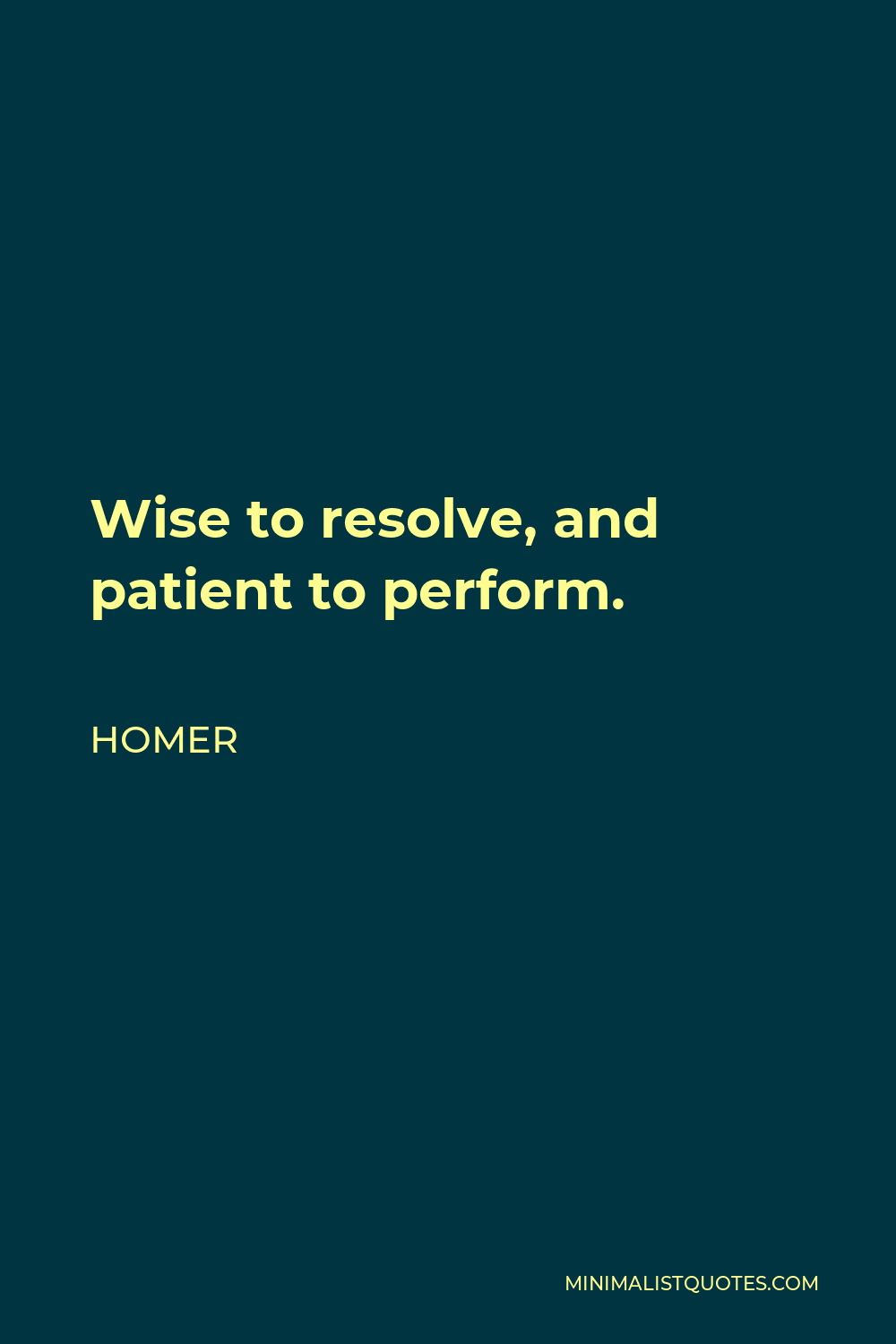 Homer Quote - Wise to resolve, and patient to perform.
