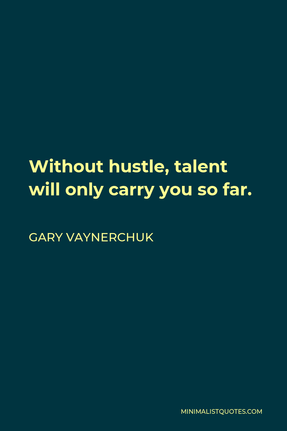 Gary Vaynerchuk Quote - Without hustle, talent will only carry you so far.