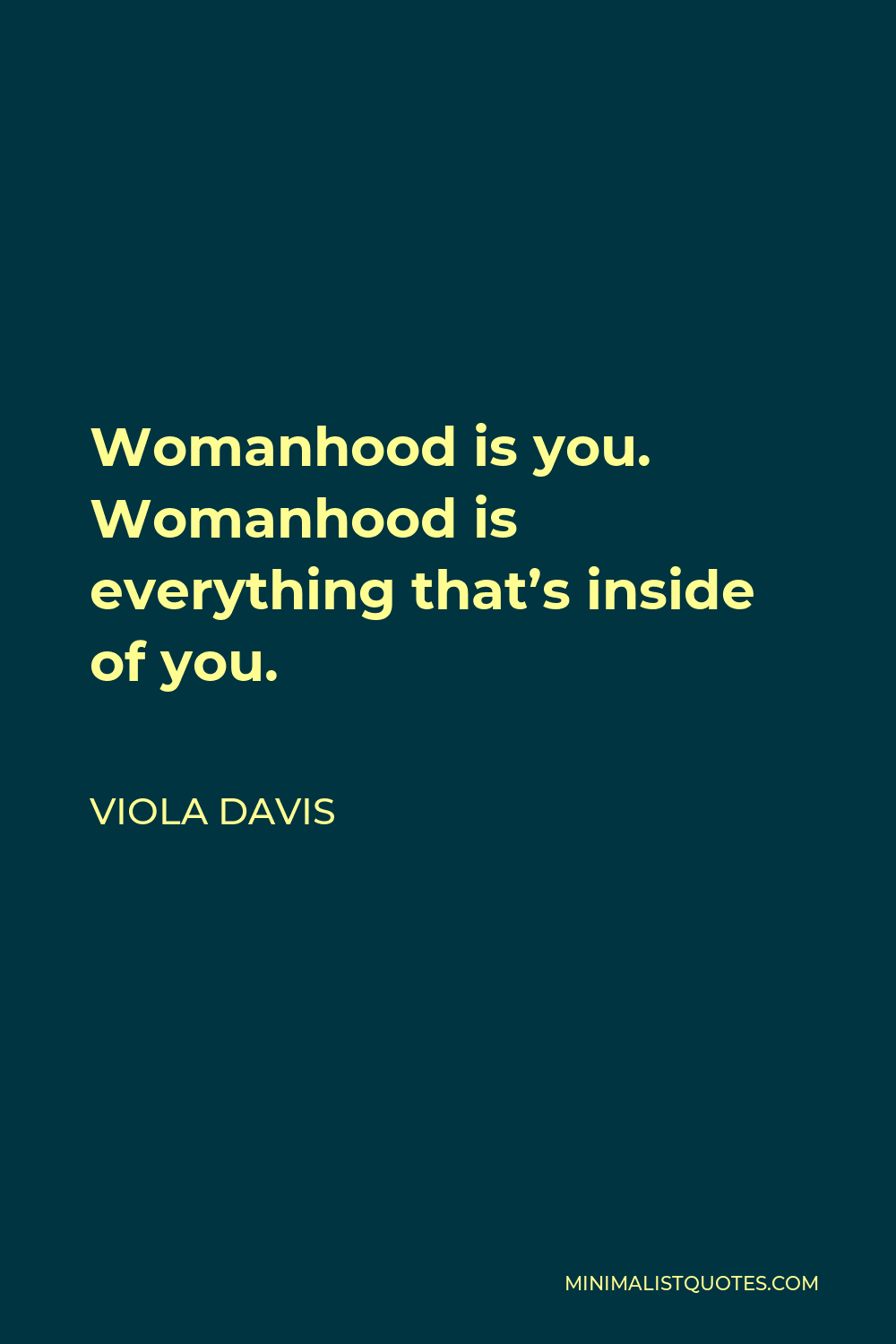 Viola Davis Quote - Womanhood is you. Womanhood is everything that’s inside of you.
