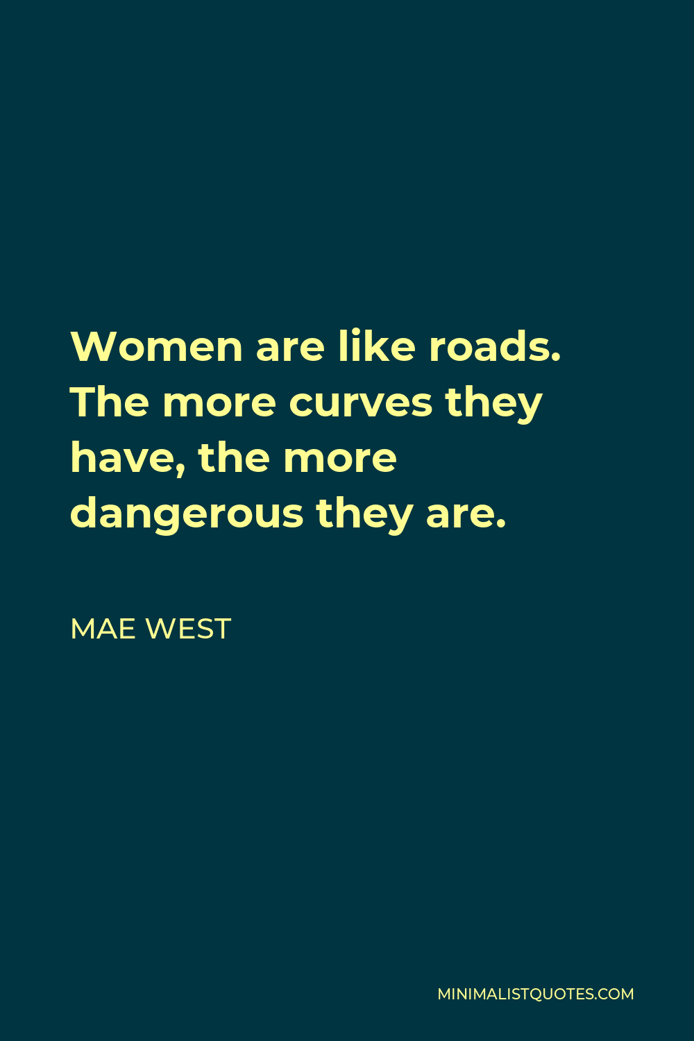 Mae West Quote - Women are like roads. The more curves they have, the more dangerous they are.
