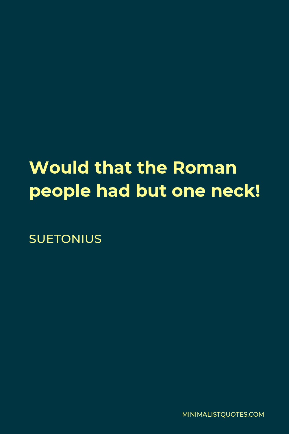 Suetonius Quote - Would that the Roman people had but one neck!