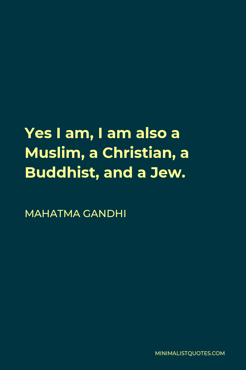 Mahatma Gandhi Quote - Yes I am, I am also a Muslim, a Christian, a Buddhist, and a Jew.