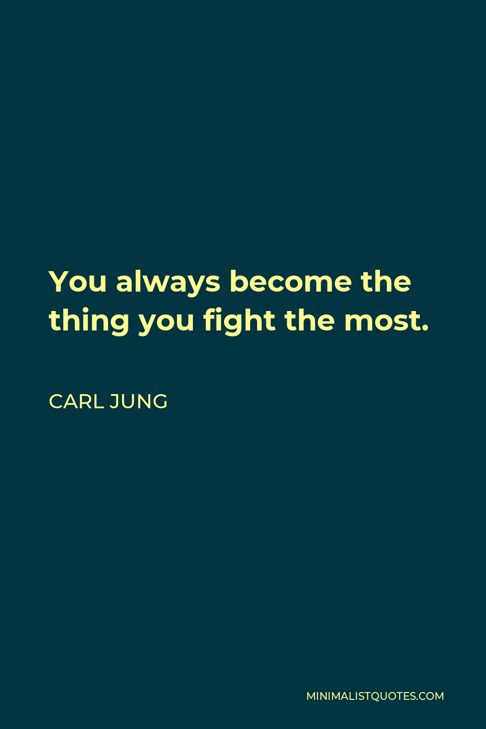 Carl Jung Quote - You always become the thing you fight the most.