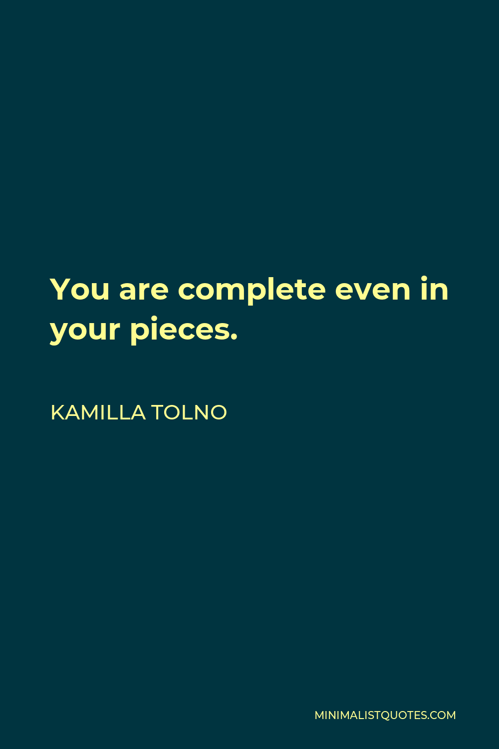 Kamilla Tolno Quote - You are complete even in your pieces.